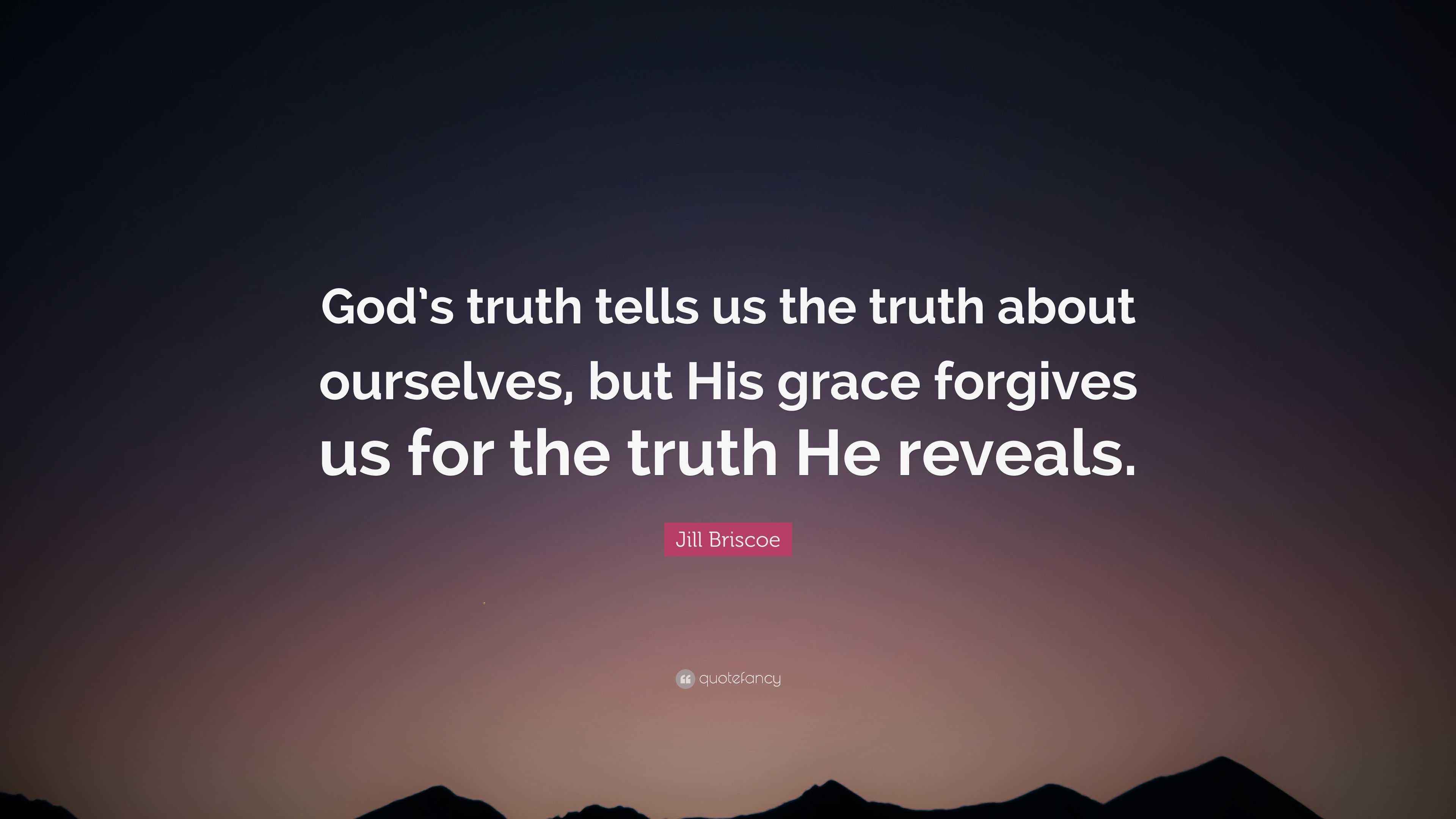 Jill Briscoe Quote God S Truth Tells Us The Truth About Ourselves But His Grace Forgives Us Jill Briscoe Quote God S Truth Tells Us The Truth About Ourselves But His Grace Forgives Us