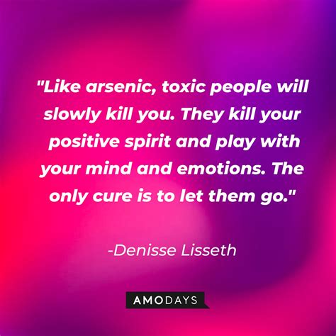 Like Arsenic Toxic People Will Slowly Kill You They Kill Your Positive Spirit And Play With Your Mind And Emotions The Only Cure Is To Let Them Go Dennisse Lisseth 1080 Like Arsenic Toxic People Will Slowly Kill You They Kill Your Positive Spirit And Play With Your Mind And Emotions The Only Cure Is To Let Them Go Dennisse Lisseth 1080