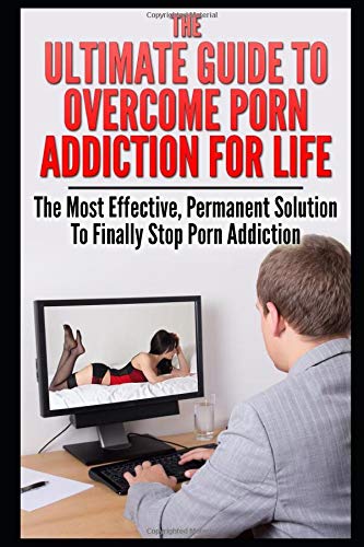 The Ultimate Guide To Overcome Porn Addiction For Life The Most Effective Permanent Solution To Finally Stop Porn Addiction K John 9781973185710 Amazon Com Books