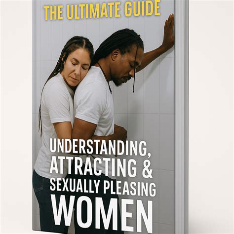 The Ultimate Guide To Understanding Attracting Sexually Pleasing Women Book Relationship Advice For Men