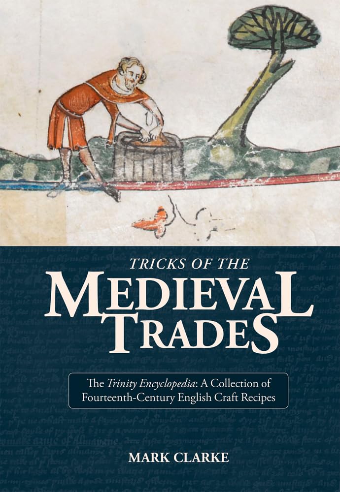 Tricks Of The Medieval Trades A Collection Of 14Th Century English Craft Recipes Clarke Mark 9781909492653 Amazon Com Books